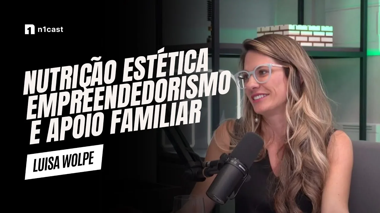 Luisa Wolpe no N1 Cast: Nutrição estética, empreendedorismo e apoio familiar